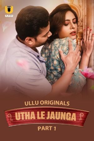 Utha Le Jaunga (2025) Hindi Season 01 Part 01 ULLU WEB Series